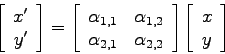 \begin{displaymath}
\left[\begin{array}{c}
x' \\
y'
\end{array}\right]
=
\le...
...y}\right]
\left[\begin{array}{c}
x \\
y
\end{array}\right]
\end{displaymath}