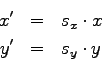 \begin{eqnarray*}
x' & = & s_x \cdot x \\
y' & = & s_y \cdot y
\end{eqnarray*}