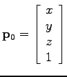 ${\bf p}_0 = \left[ \begin{array}{l}
x \\ y \\ z \\ 1
\end{array} \right]$