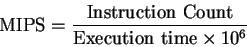 \begin{displaymath}
\rm MIPS = \frac{Instruction~Count}{Execution~time \times 10^6}
\end{displaymath}