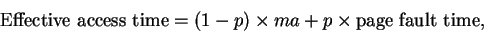 \begin{displaymath}
{\rm Effective~access~time} = (1 - p) \times ma + p \times {\rm page~fault~time},
\end{displaymath}
