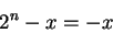 \begin{displaymath}
2^n - x = -x
\end{displaymath}