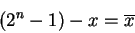 \begin{displaymath}
(2^n - 1) - x = \overline{x}
\end{displaymath}