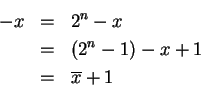 \begin{eqnarray*}
-x & = & 2^n -x \\
& = & (2^n - 1) - x + 1 \\
& = & \overline{x} + 1
\end{eqnarray*}