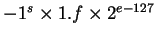 $-1^s \times 1.f \times 2^{e-127}$