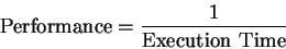 \begin{displaymath}
{\rm Performance} = \frac{1}{\rm Execution~Time}
\end{displaymath}