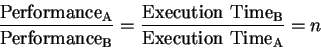 \begin{displaymath}
\frac{\rm Performance_A}{\rm Performance_B} = \frac{\rm Execution~Time_B}{\rm Execution~Time_A} = n
\end{displaymath}