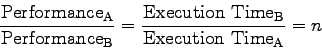 \begin{displaymath}
\frac{\rm Performance_A}{\rm Performance_B} = \frac{\rm
Execution~Time_B}{\rm Execution~Time_A} = n
\end{displaymath}