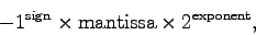 \begin{displaymath}-1^{\rm sign} \times {\rm mantissa} \times 2^{\rm
exponent},
\end{displaymath}