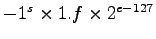 $-1^s \times 1.f \times 2^{e-127}$