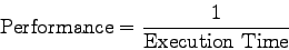 \begin{displaymath}
{\rm Performance} = \frac{1}{\rm Execution~Time}
\end{displaymath}