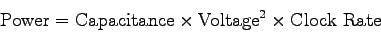 \begin{displaymath}
{\rm Power} = {\rm Capacitance} \times {\rm Voltage}^2 \times {\rm Clock\
Rate}
\end{displaymath}