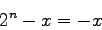 \begin{displaymath}
2^n - x = -x
\end{displaymath}