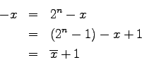 \begin{eqnarray*}
-x & = & 2^n -x \\
& = & (2^n - 1) - x + 1 \\
& = & \overline{x} + 1
\end{eqnarray*}