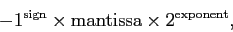 \begin{displaymath}-1^{\rm sign} \times {\rm mantissa} \times 2^{\rm
exponent},
\end{displaymath}