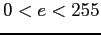 $0 < e < 255$