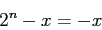 \begin{displaymath}
2^n - x = -x
\end{displaymath}