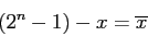 \begin{displaymath}
(2^n - 1) - x = \overline{x}
\end{displaymath}
