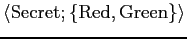 $\langle {\rm Secret}; \{ {\rm Red}, {\rm Green} \} \rangle$