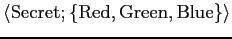 $\langle {\rm Secret}; \{ {\rm Red}, {\rm Green}, {\rm Blue} \}
\rangle$