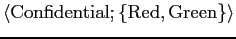 $\langle {\rm Confidential}; \{ {\rm Red}, {\rm Green} \}
\rangle$