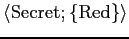 $\langle {\rm Secret}; \{ {\rm Red} \} \rangle$