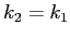 $k_2 = k_1$