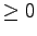 $\geq 0$