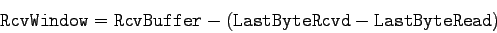\begin{displaymath}
{\tt RcvWindow} = {\tt RcvBuffer} - ({\tt LastByteRcvd} - {\tt LastByteRead})
\end{displaymath}