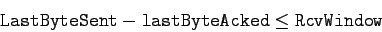 \begin{displaymath}
{\tt LastByteSent} - {\tt lastByteAcked} \leq {\tt RcvWindow}
\end{displaymath}