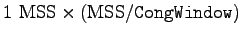 $1~{\rm MSS} \times
({\rm MSS}/{\tt CongWindow})$