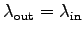 $\lambda_{\rm out} = \lambda_{\rm in}$