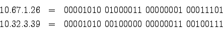 \begin{eqnarray*}
10.67.1.26 & = & 00001010~01000011~00000001~00011101 \\
10.32.3.39 & = & 00001010~00100000~00000011~00100111 \\
\end{eqnarray*}