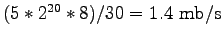 $(5 * 2^{20} * 8) / 30 = 1.4~{\rm
mb/s}$