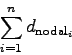 \begin{displaymath}
\sum_{i=1}^{n} d_{{\rm nodal}_i}
\end{displaymath}