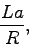 \begin{displaymath}
\frac{La}{R},
\end{displaymath}