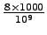 $\frac{8 \times 1000}{10^9}$