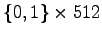 $\{0, 1\} \times 512$