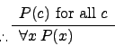 \begin{displaymath}
\begin{array}{l}
P(c)~{\rm for~all}~c
\end{array}\over \hspa...
...\lower0.2ex\hbox{.}\thinspace \hspace{0.5em} \forall x \: P(x)
\end{displaymath}
