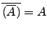 $\overline{(\overline{A})} = A$