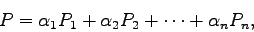 \begin{displaymath}
P = \alpha_1 P_1 + \alpha_2 P_2 + \cdots + \alpha_n P_n,
\end{displaymath}