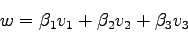 \begin{displaymath}
w = \beta_1 v_1 + \beta_2 v_2 + \beta_3 v_3
\end{displaymath}