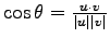 $\cos \theta = \frac{u \cdot v}{\vert u\vert \vert v\vert}$