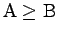 $\rm A \geq B$