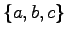 $\{ a, b, c \}$