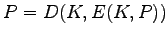 $P = D(K, E(K, P))$