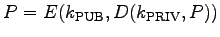 $P = E(k_{\rm PUB}, D(k_{\rm PRIV}, P))$