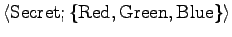 $\langle {\rm Secret}; \{ {\rm Red}, {\rm Green}, {\rm Blue} \}
\rangle$