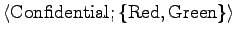 $\langle {\rm Confidential}; \{ {\rm Red}, {\rm Green} \}
\rangle$