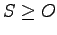 $S \geq O$